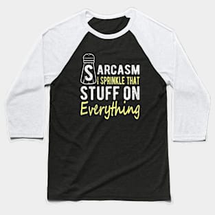 Sarcasm I Sprinkle That Stuff On Everything, Funny Sayings Baseball T-Shirt